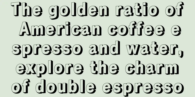 The golden ratio of American coffee espresso and water, explore the charm of double espresso