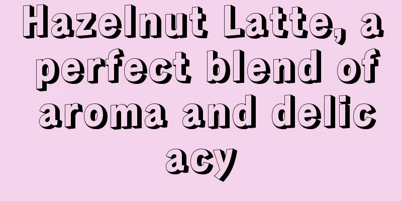 Hazelnut Latte, a perfect blend of aroma and delicacy