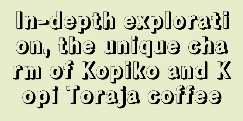 In-depth exploration, the unique charm of Kopiko and Kopi Toraja coffee