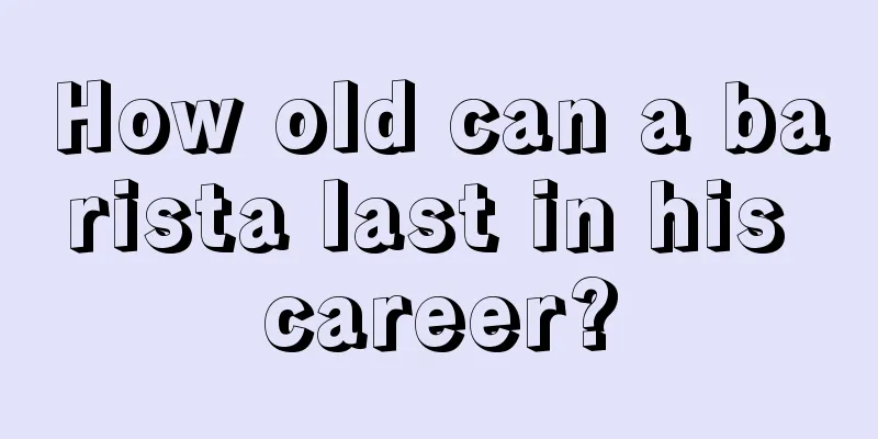 How old can a barista last in his career?