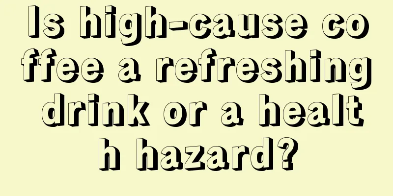 Is high-cause coffee a refreshing drink or a health hazard?