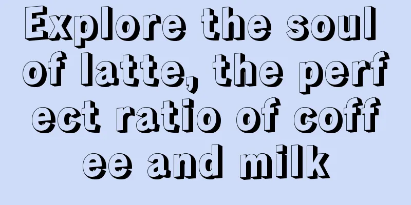 Explore the soul of latte, the perfect ratio of coffee and milk