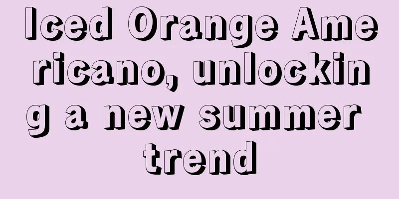 Iced Orange Americano, unlocking a new summer trend