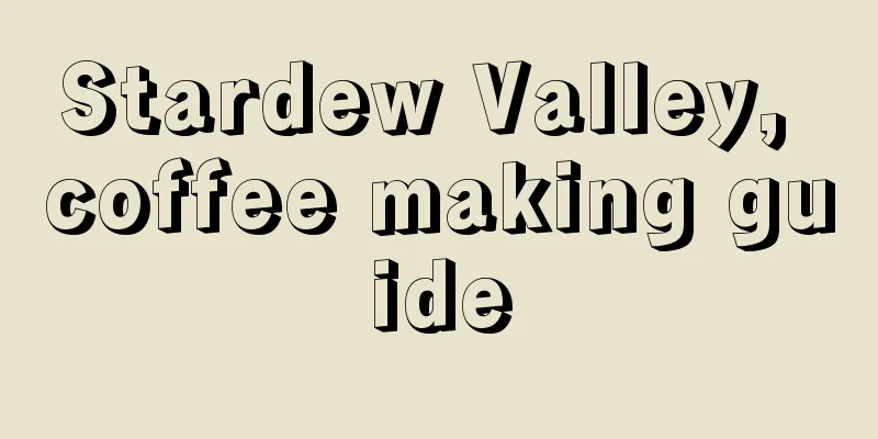 Stardew Valley, coffee making guide