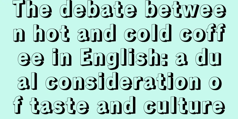 The debate between hot and cold coffee in English: a dual consideration of taste and culture