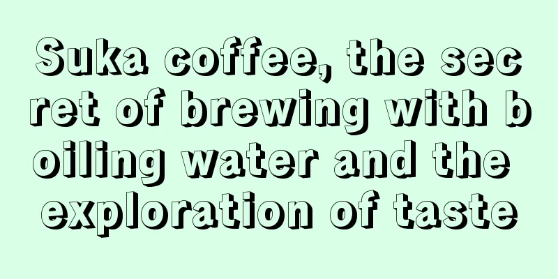 Suka coffee, the secret of brewing with boiling water and the exploration of taste