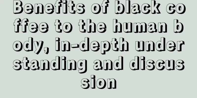 Benefits of black coffee to the human body, in-depth understanding and discussion