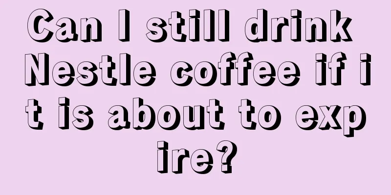 Can I still drink Nestle coffee if it is about to expire?