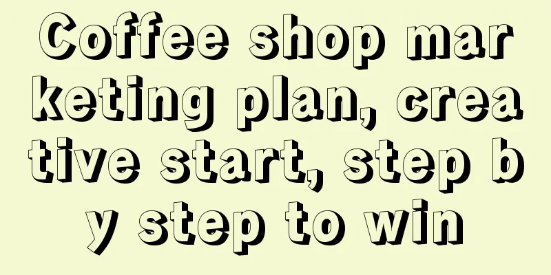 Coffee shop marketing plan, creative start, step by step to win