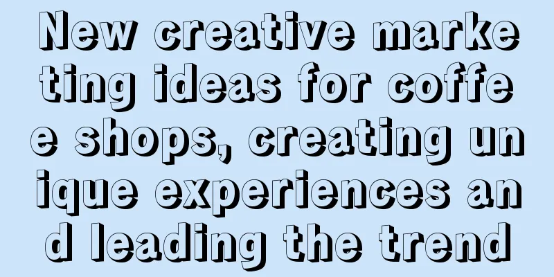 New creative marketing ideas for coffee shops, creating unique experiences and leading the trend