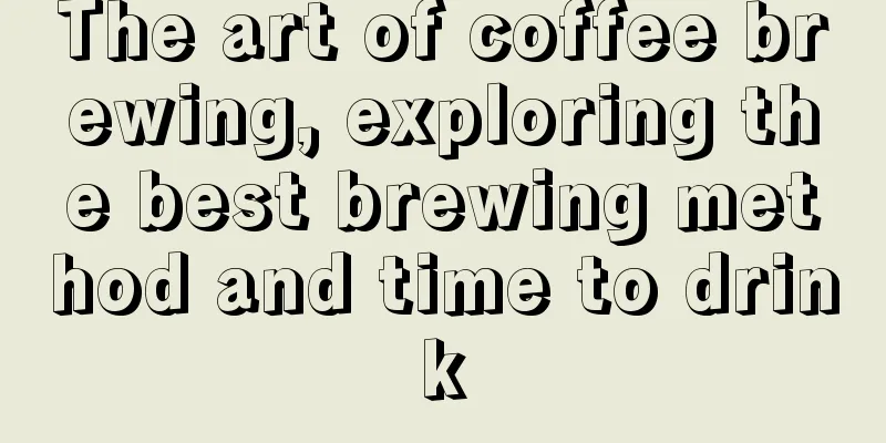 The art of coffee brewing, exploring the best brewing method and time to drink