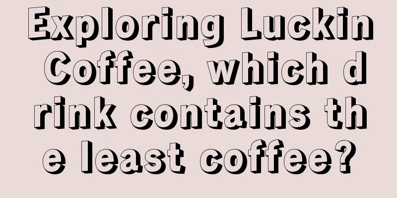 Exploring Luckin Coffee, which drink contains the least coffee?