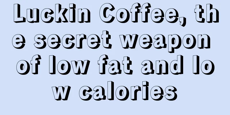 Luckin Coffee, the secret weapon of low fat and low calories