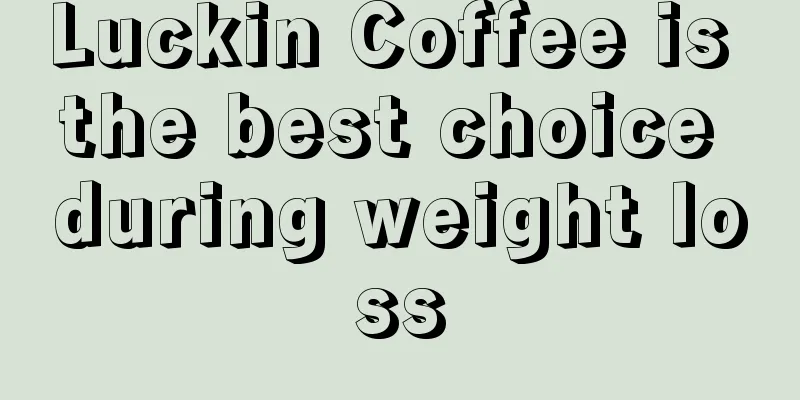 Luckin Coffee is the best choice during weight loss