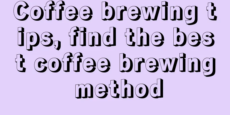 Coffee brewing tips, find the best coffee brewing method