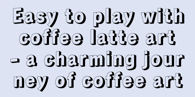Easy to play with coffee latte art - a charming journey of coffee art