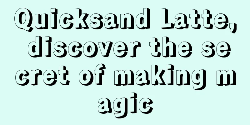 Quicksand Latte, discover the secret of making magic