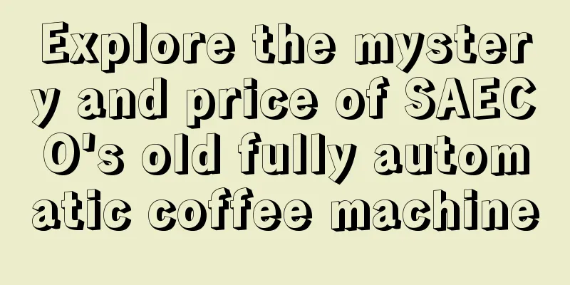 Explore the mystery and price of SAECO's old fully automatic coffee machine