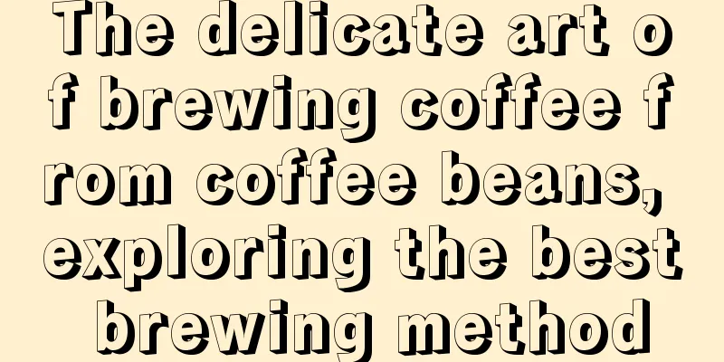 The delicate art of brewing coffee from coffee beans, exploring the best brewing method