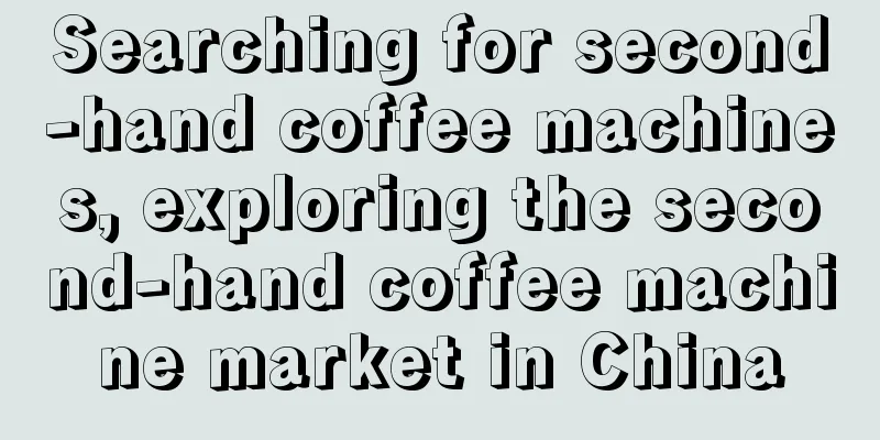 Searching for second-hand coffee machines, exploring the second-hand coffee machine market in China
