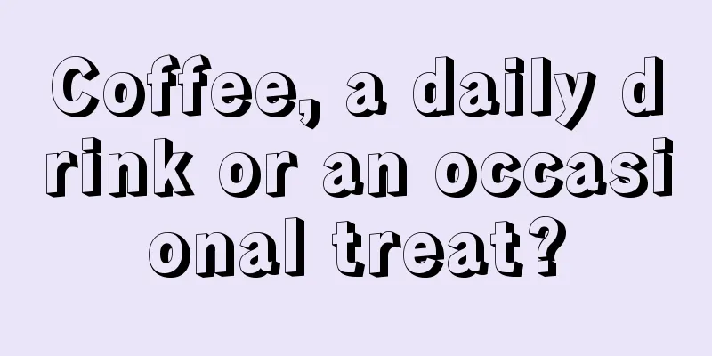 Coffee, a daily drink or an occasional treat?
