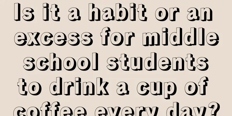 Is it a habit or an excess for middle school students to drink a cup of coffee every day?