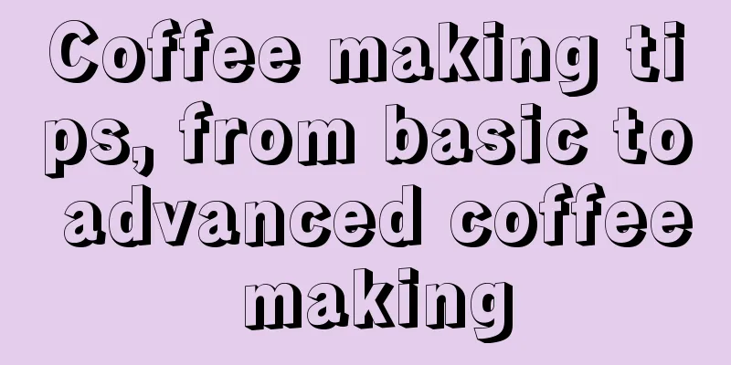 Coffee making tips, from basic to advanced coffee making