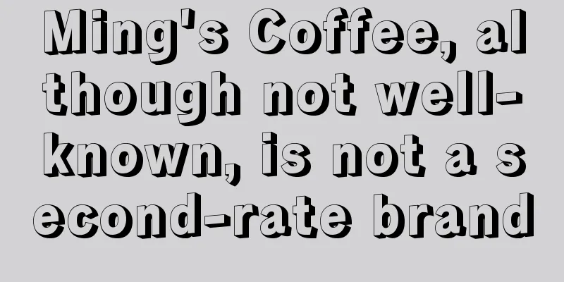 Ming's Coffee, although not well-known, is not a second-rate brand
