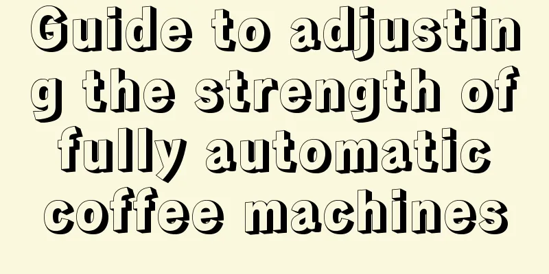 Guide to adjusting the strength of fully automatic coffee machines