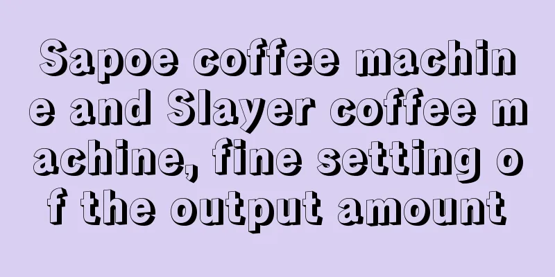 Sapoe coffee machine and Slayer coffee machine, fine setting of the output amount