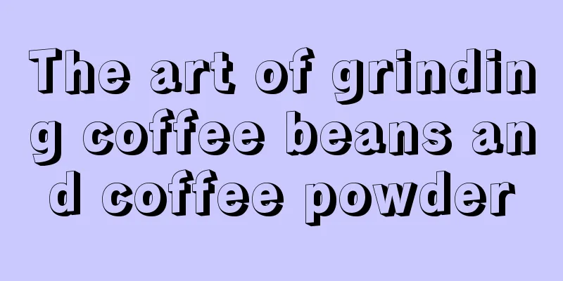 The art of grinding coffee beans and coffee powder