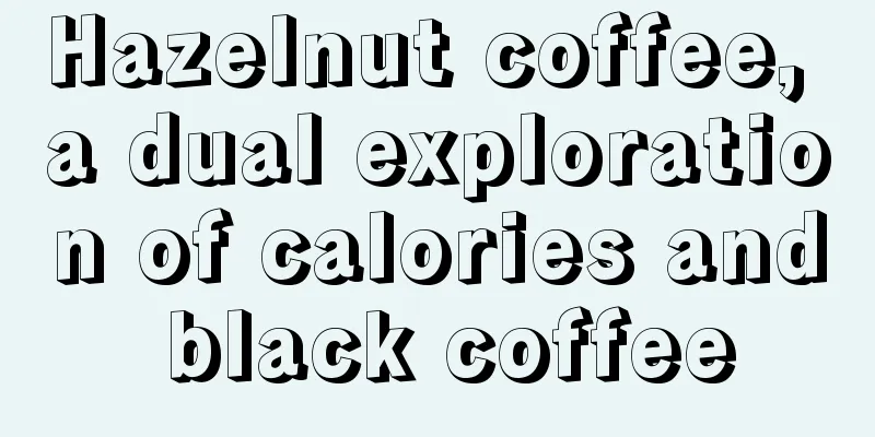 Hazelnut coffee, a dual exploration of calories and black coffee