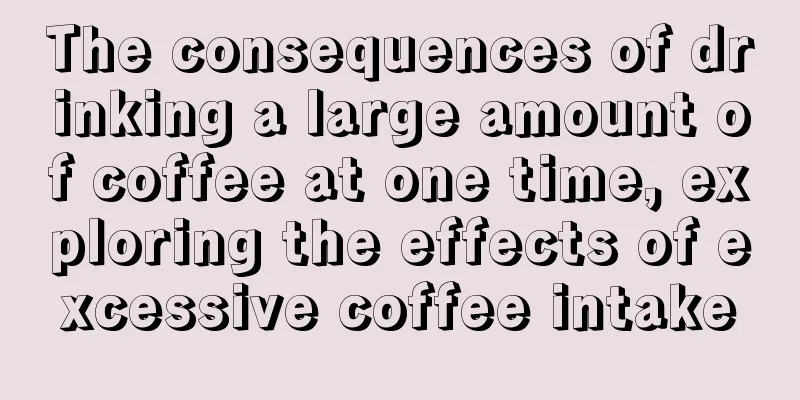 The consequences of drinking a large amount of coffee at one time, exploring the effects of excessive coffee intake