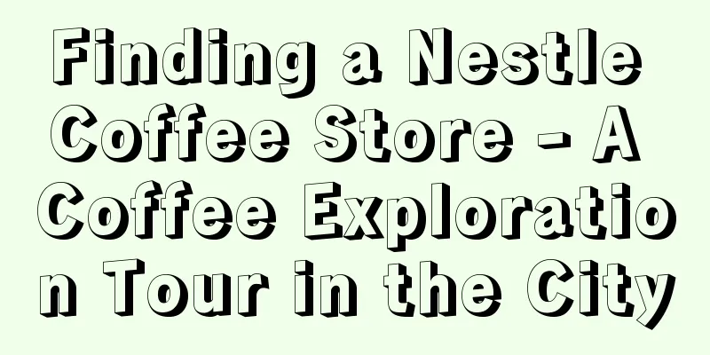 Finding a Nestle Coffee Store - A Coffee Exploration Tour in the City