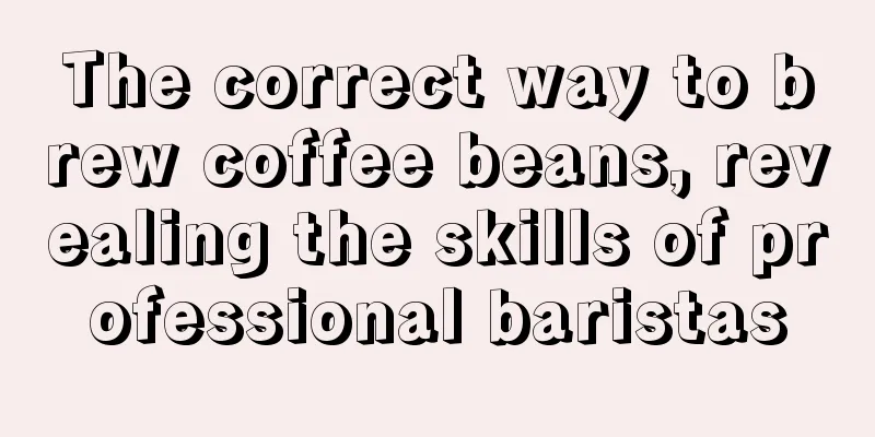 The correct way to brew coffee beans, revealing the skills of professional baristas