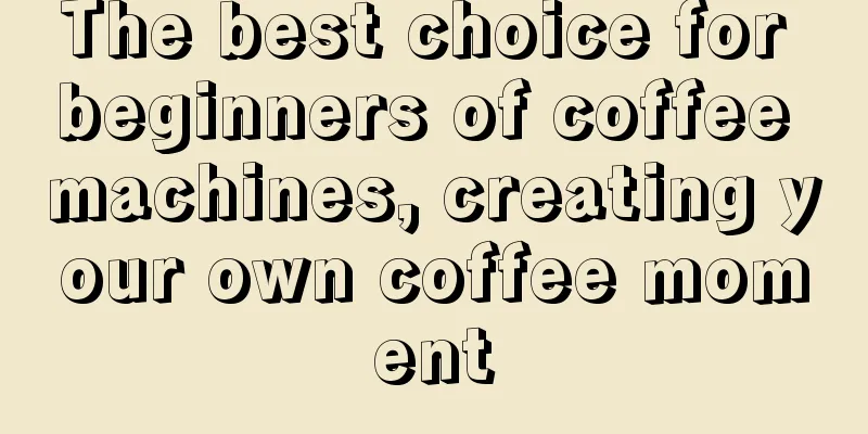 The best choice for beginners of coffee machines, creating your own coffee moment
