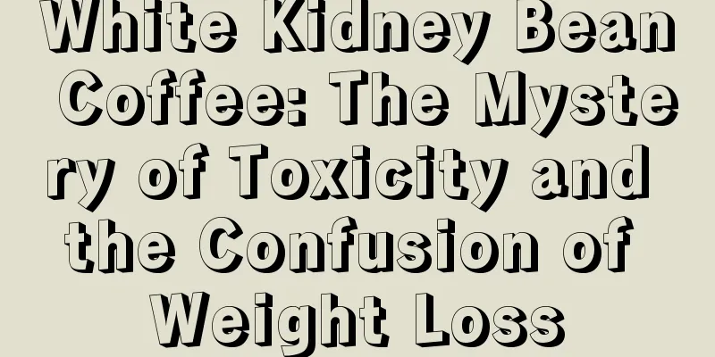 White Kidney Bean Coffee: The Mystery of Toxicity and the Confusion of Weight Loss