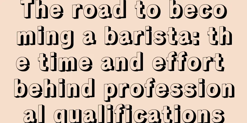 The road to becoming a barista: the time and effort behind professional qualifications