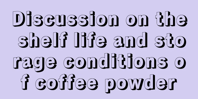Discussion on the shelf life and storage conditions of coffee powder