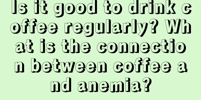 Is it good to drink coffee regularly? What is the connection between coffee and anemia?