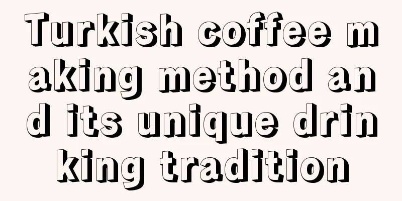 Turkish coffee making method and its unique drinking tradition