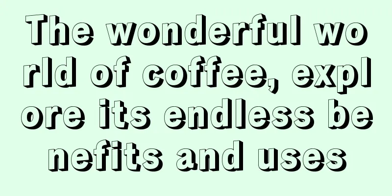 The wonderful world of coffee, explore its endless benefits and uses