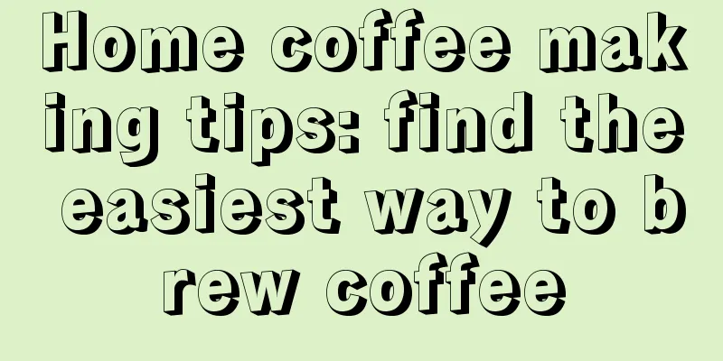 Home coffee making tips: find the easiest way to brew coffee