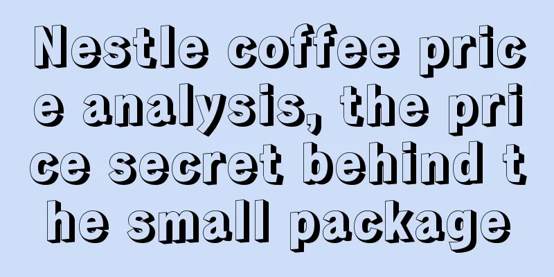 Nestle coffee price analysis, the price secret behind the small package
