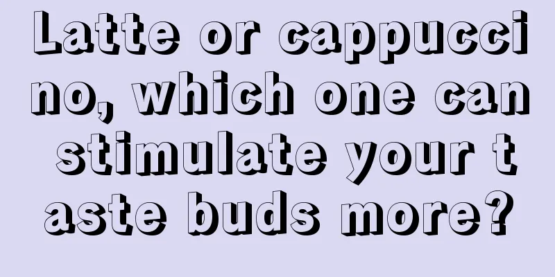 Latte or cappuccino, which one can stimulate your taste buds more?