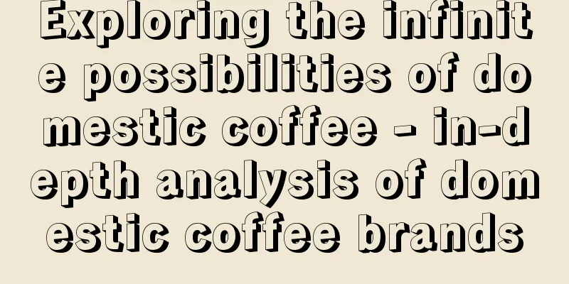 Exploring the infinite possibilities of domestic coffee - in-depth analysis of domestic coffee brands