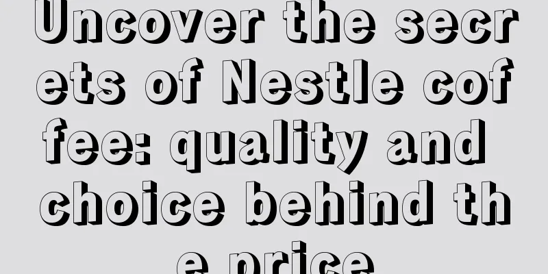 Uncover the secrets of Nestle coffee: quality and choice behind the price