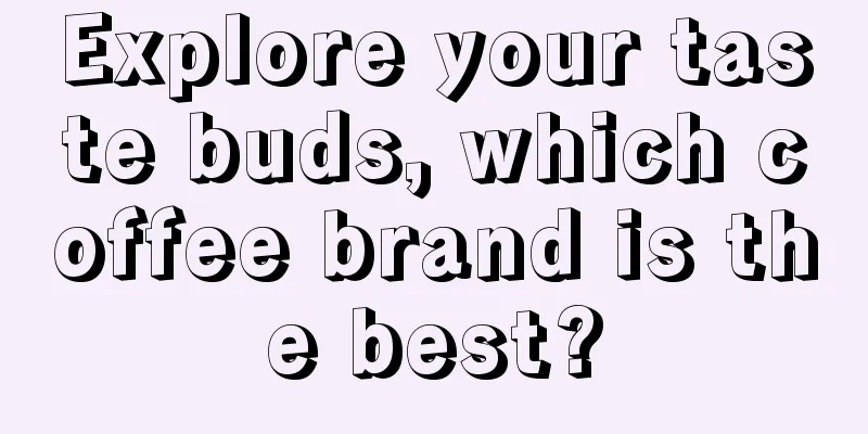 Explore your taste buds, which coffee brand is the best?