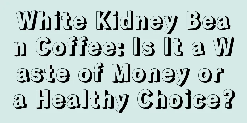 White Kidney Bean Coffee: Is It a Waste of Money or a Healthy Choice?