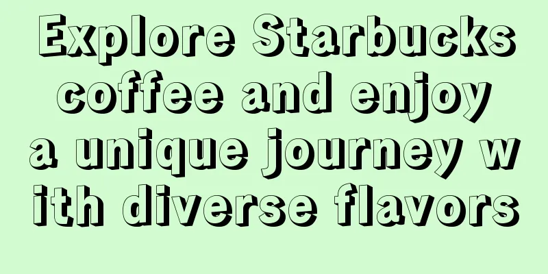 Explore Starbucks coffee and enjoy a unique journey with diverse flavors